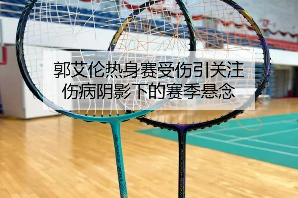 郭艾伦热身赛受伤引关注 伤病阴影下的赛季悬念